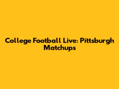 College Football Live: Pittsburgh Matchups
