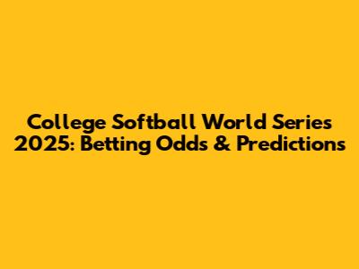 College Softball World Series 2025: Betting Odds & Predictions
