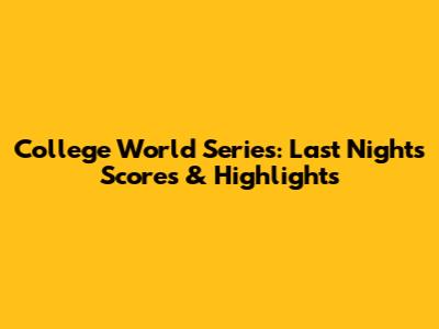 College World Series: Last Night's Scores & Highlights