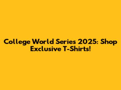 College World Series 2025: Shop Exclusive T-Shirts!