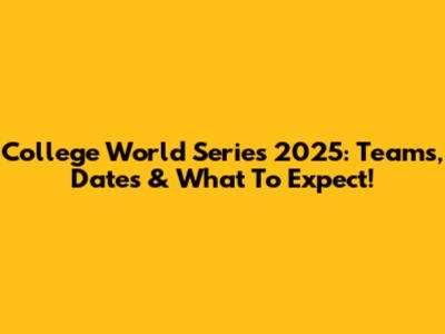 College World Series 2025: Teams, Dates & What To Expect!
