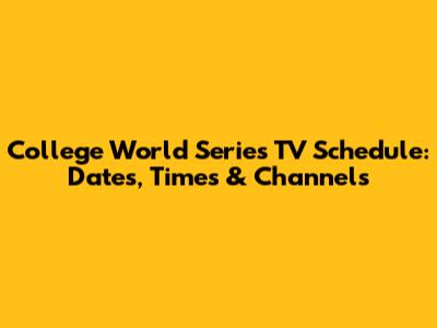 College World Series TV Schedule: Dates, Times & Channels