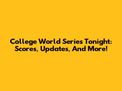College World Series Tonight: Scores, Updates, And More!
