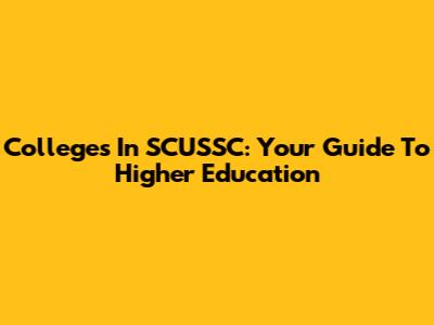 Colleges In SCUSSC: Your Guide To Higher Education