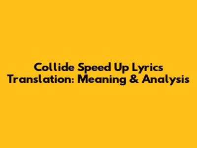 Collide Speed Up Lyrics Translation: Meaning & Analysis