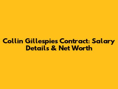 Collin Gillespie's Contract: Salary Details & Net Worth