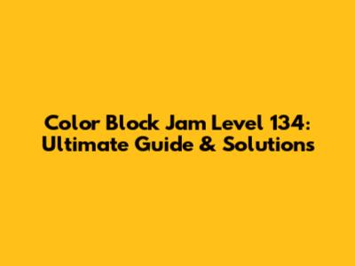Color Block Jam Level 134: Ultimate Guide & Solutions