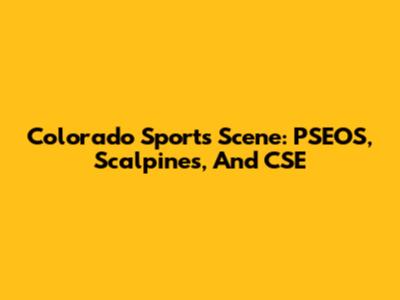 Colorado Sports Scene: PSEOS, Scalpines, And CSE