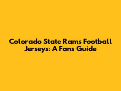 Colorado State Rams Football Jerseys: A Fan's Guide