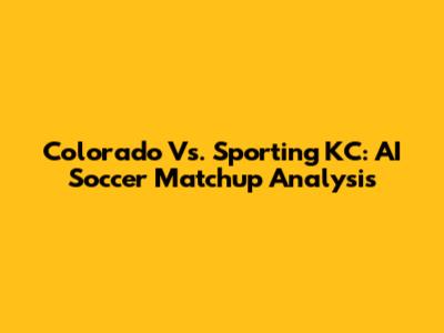 Colorado Vs. Sporting KC: AI Soccer Matchup Analysis