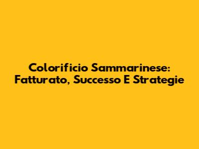 Colorificio Sammarinese: Fatturato, Successo E Strategie