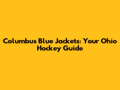 Columbus Blue Jackets: Your Ohio Hockey Guide