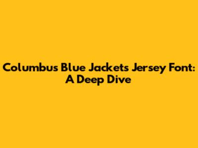 Columbus Blue Jackets Jersey Font: A Deep Dive