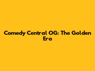 Comedy Central OG: The Golden Era