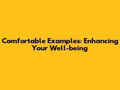 Comfortable Examples: Enhancing Your Well-being