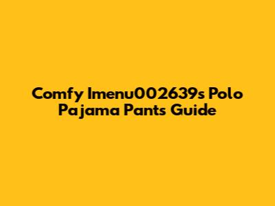 Comfy Imenu002639's Polo Pajama Pants Guide