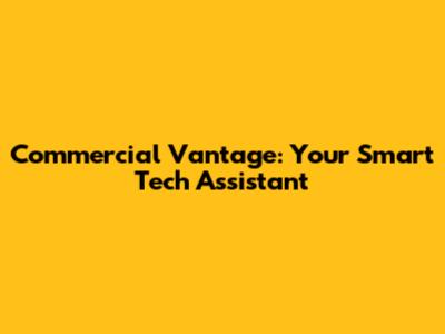 Commercial Vantage: Your Smart Tech Assistant
