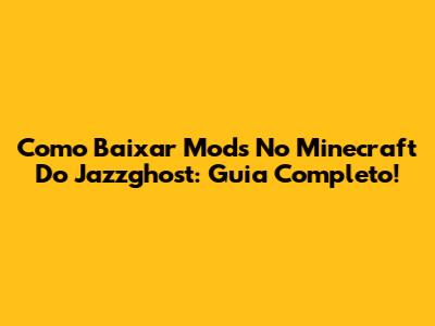 Como Baixar Mods No Minecraft Do Jazzghost: Guia Completo!