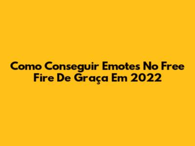 Como Conseguir Emotes No Free Fire De Graça Em 2022