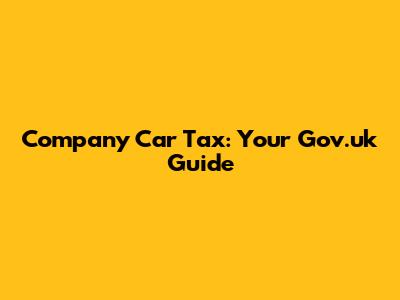 Company Car Tax: Your Gov.uk Guide