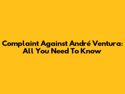 Complaint Against André Ventura: All You Need To Know