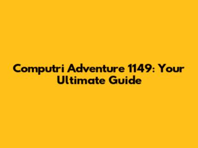Computri Adventure 1149: Your Ultimate Guide