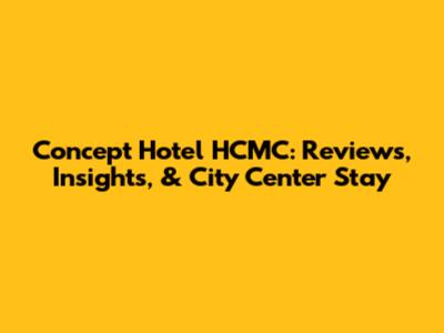 Concept Hotel HCMC: Reviews, Insights, & City Center Stay