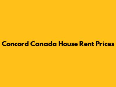 Concord Canada House Rent Prices