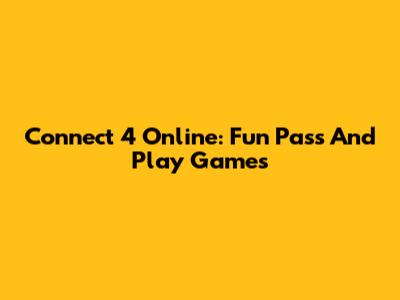 Connect 4 Online: Fun Pass And Play Games