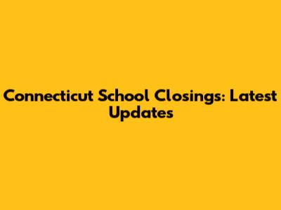 Connecticut School Closings: Latest Updates