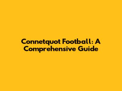 Connetquot Football: A Comprehensive Guide