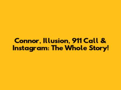 Connor, Illusion, 911 Call & Instagram: The Whole Story!