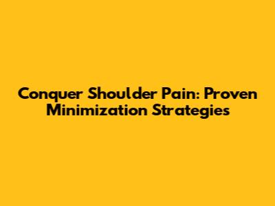 Conquer Shoulder Pain: Proven Minimization Strategies