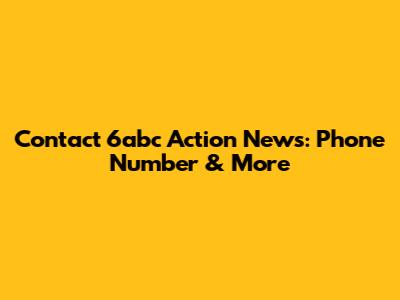 Contact 6abc Action News: Phone Number & More