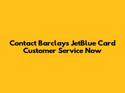 Contact Barclays JetBlue Card Customer Service Now