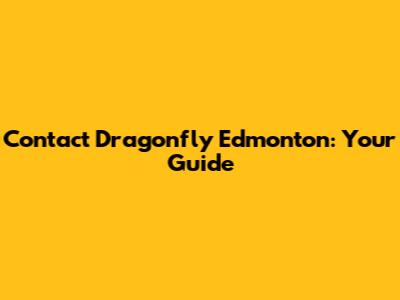 Contact Dragonfly Edmonton: Your Guide