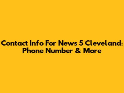 Contact Info For News 5 Cleveland: Phone Number & More