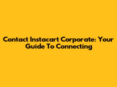 Contact Instacart Corporate: Your Guide To Connecting