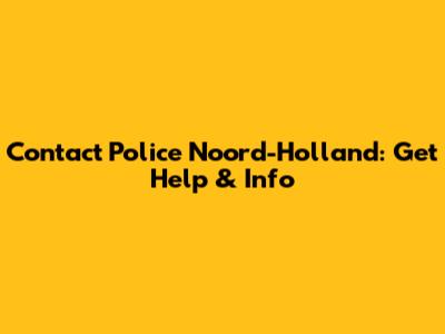Contact Police Noord-Holland: Get Help & Info