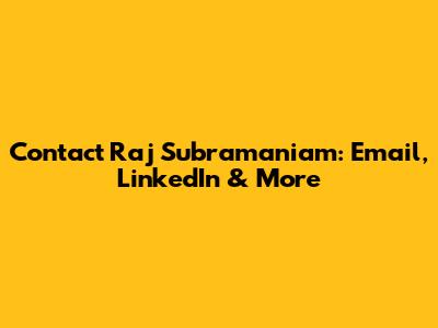 Contact Raj Subramaniam: Email, LinkedIn & More