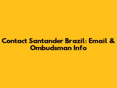 Contact Santander Brazil: Email & Ombudsman Info
