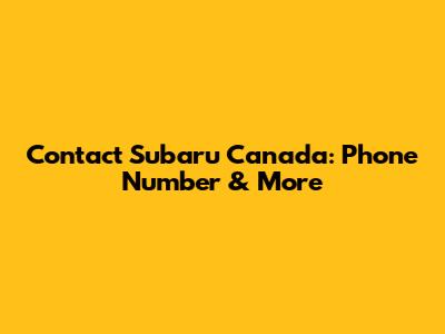 Contact Subaru Canada: Phone Number & More