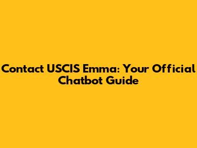 Contact USCIS Emma: Your Official Chatbot Guide