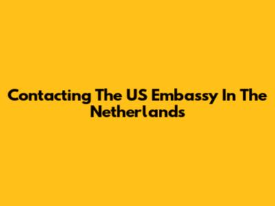 Contacting The US Embassy In The Netherlands