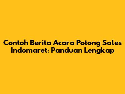 Contoh Berita Acara Potong Sales Indomaret: Panduan Lengkap
