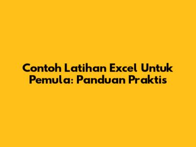 Contoh Latihan Excel Untuk Pemula: Panduan Praktis