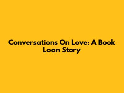 Conversations On Love: A Book Loan Story