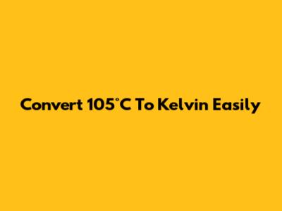 Convert 105°C To Kelvin Easily
