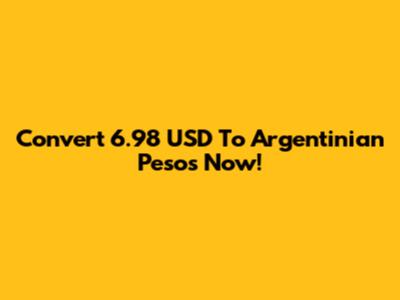 Convert 6.98 USD To Argentinian Pesos Now!