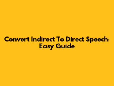 Convert Indirect To Direct Speech: Easy Guide